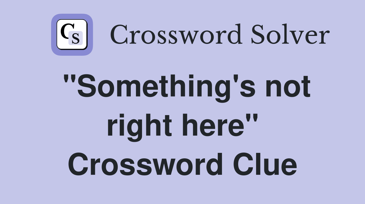 "Something's not right here" Crossword Clue