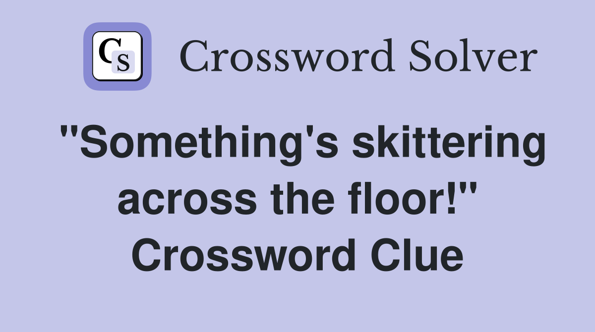 "Something's skittering across the floor!" Crossword Clue