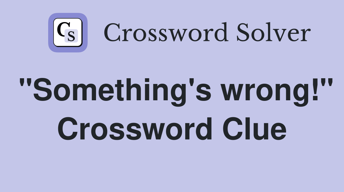 "Something's wrong!" Crossword Clue