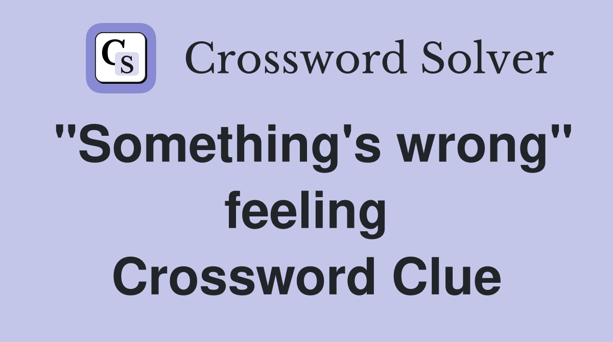 "Something's wrong" feeling Crossword Clue