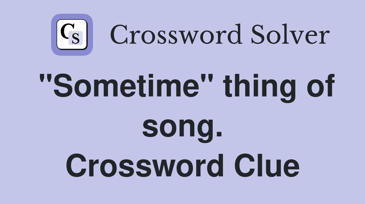 "Sometime" thing of song. Crossword Clue