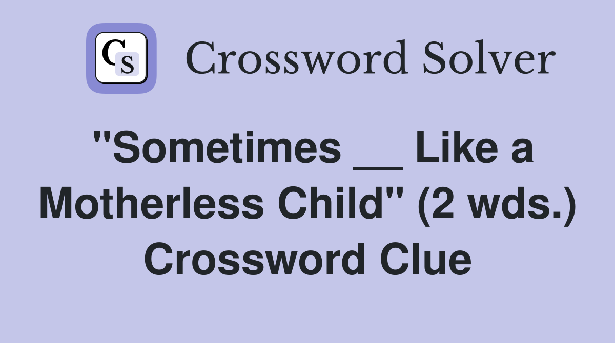 "Sometimes __ Like a Motherless Child" (2 wds.) Crossword Clue