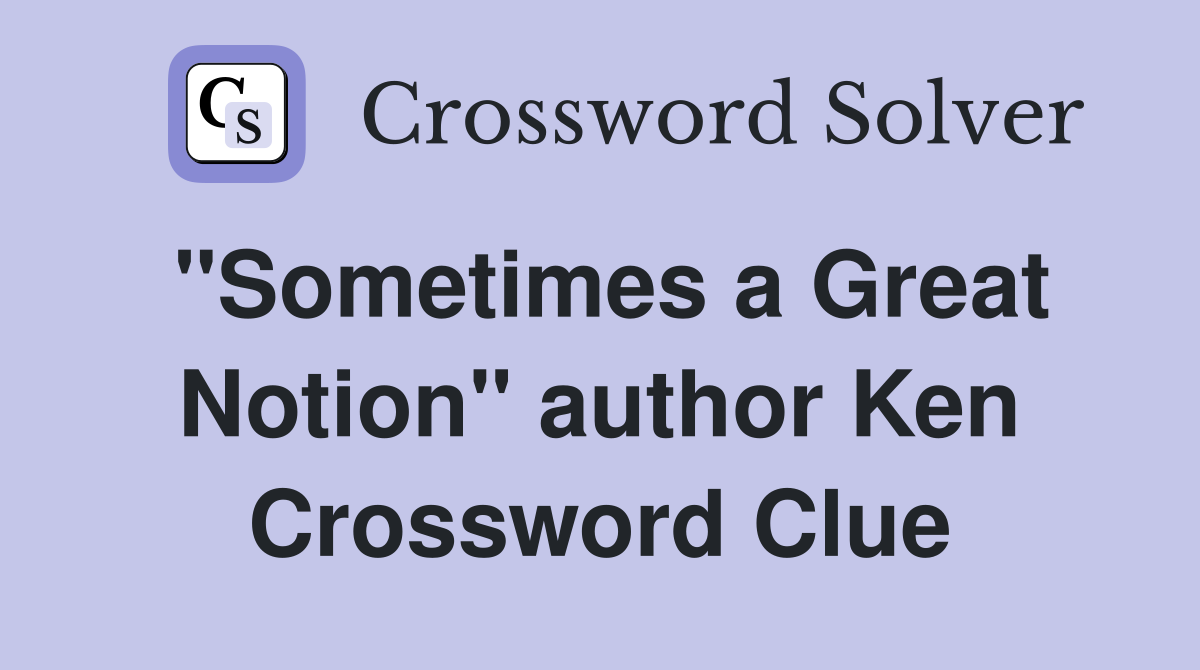 "Sometimes a Great Notion" author Ken Crossword Clue