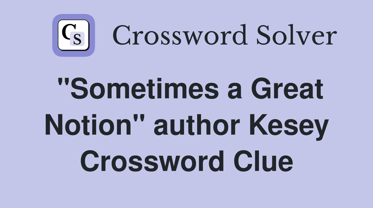 "Sometimes a Great Notion" author Kesey Crossword Clue