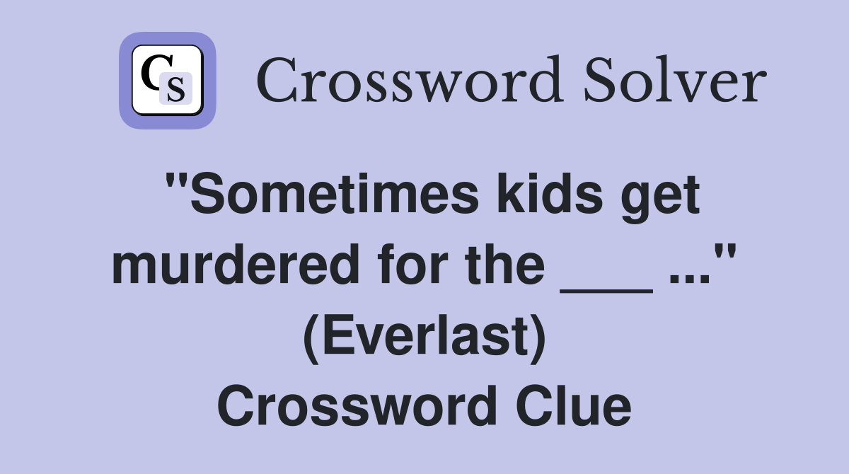 "Sometimes kids get murdered for the ___ ..." (Everlast) Crossword Clue
