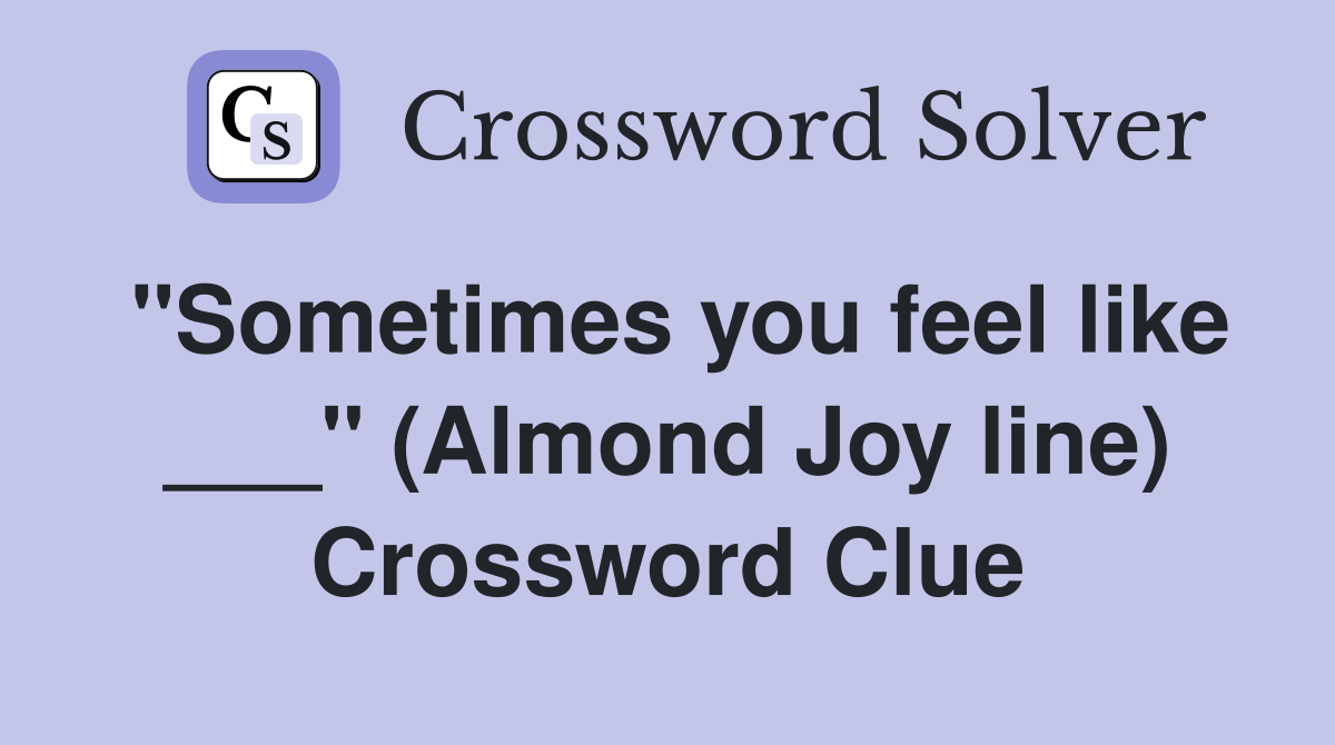 "Sometimes you feel like ___" (Almond Joy line) Crossword Clue