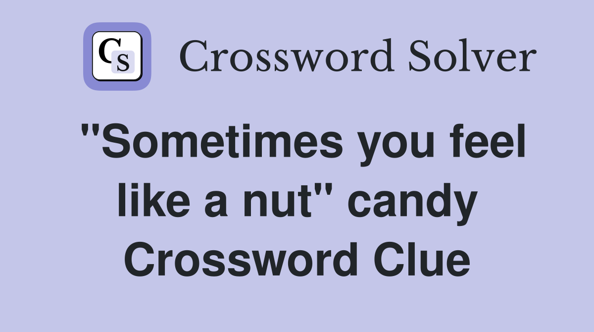 "Sometimes you feel like a nut" candy Crossword Clue