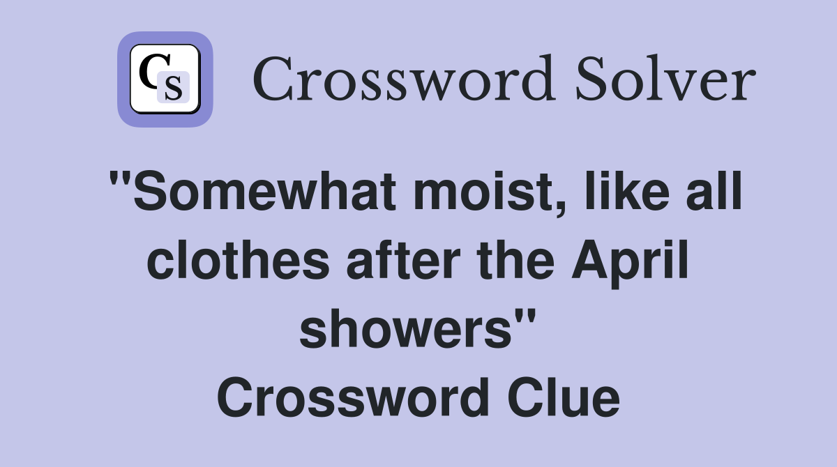 "Somewhat moist, like all clothes after the April showers" Crossword Clue