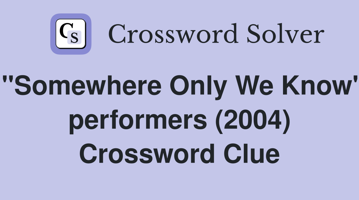 "Somewhere Only We Know" performers (2004) Crossword Clue