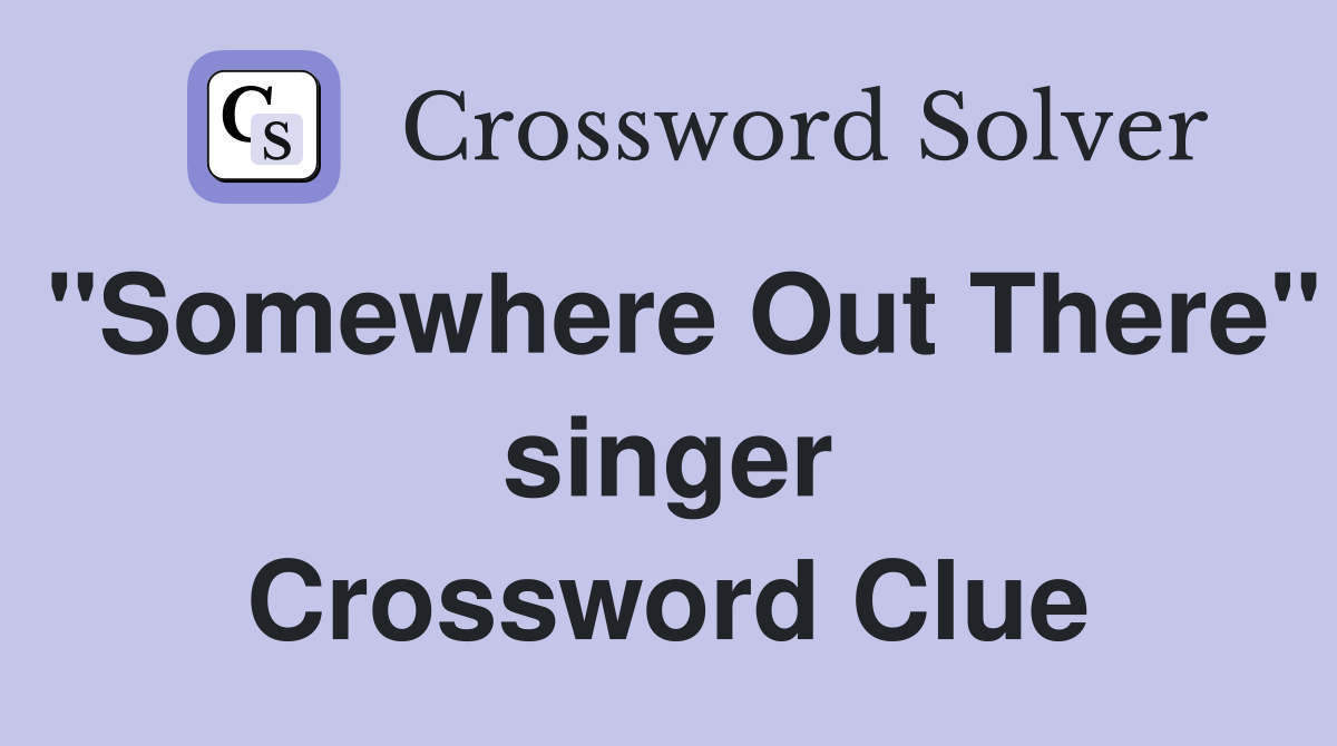 "Somewhere Out There" singer Crossword Clue