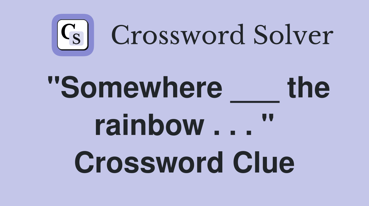 "Somewhere ___ the rainbow . . . " Crossword Clue