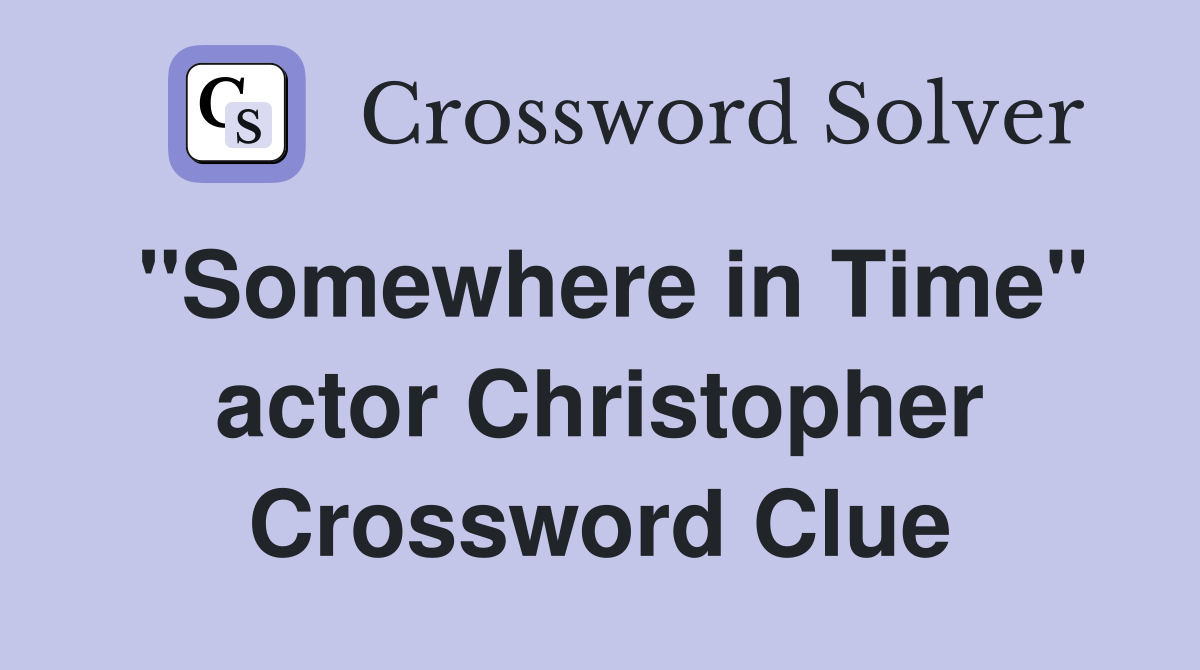 "Somewhere in Time" actor Christopher Crossword Clue