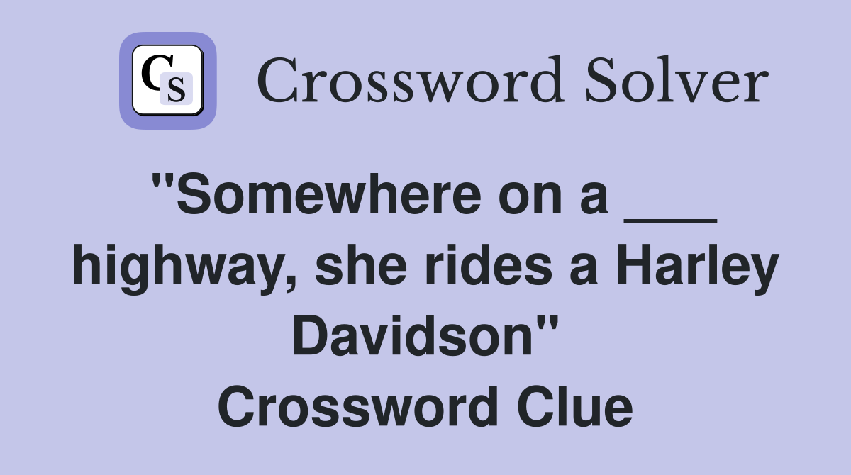 "Somewhere on a ___ highway, she rides a Harley Davidson" Crossword Clue