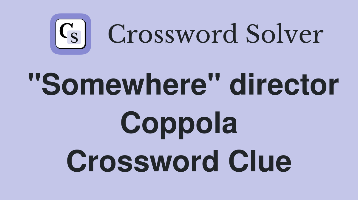 "Somewhere" director Coppola Crossword Clue