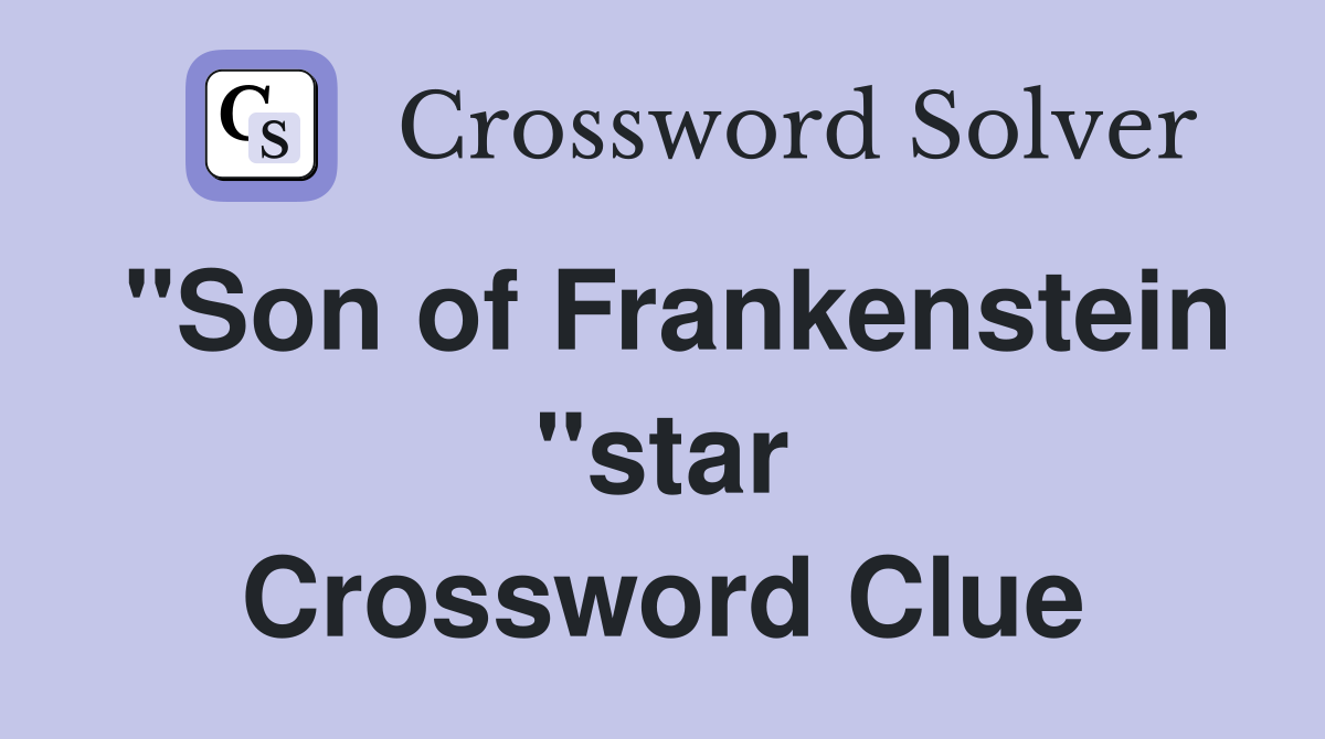 "Son of Frankenstein "star Crossword Clue