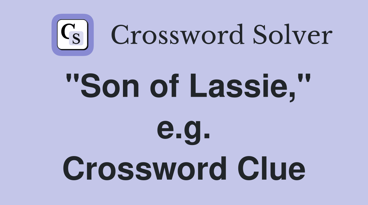 "Son of Lassie," e.g. Crossword Clue
