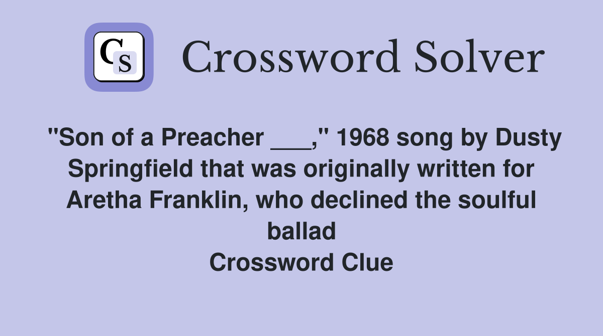 "Son of a Preacher ___," 1968 song by Dusty Springfield that was originally written for Aretha Franklin, who declined the soulful ballad Crossword Clue