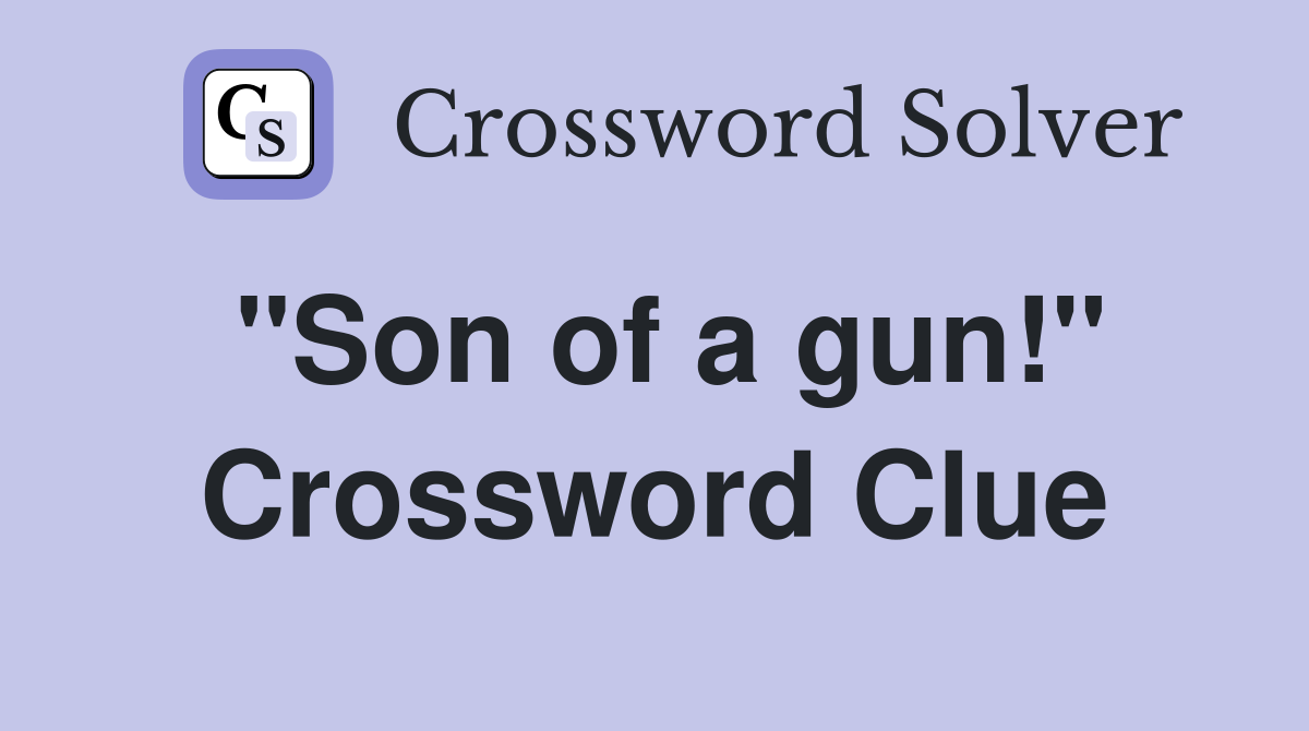 "Son of a gun!" Crossword Clue