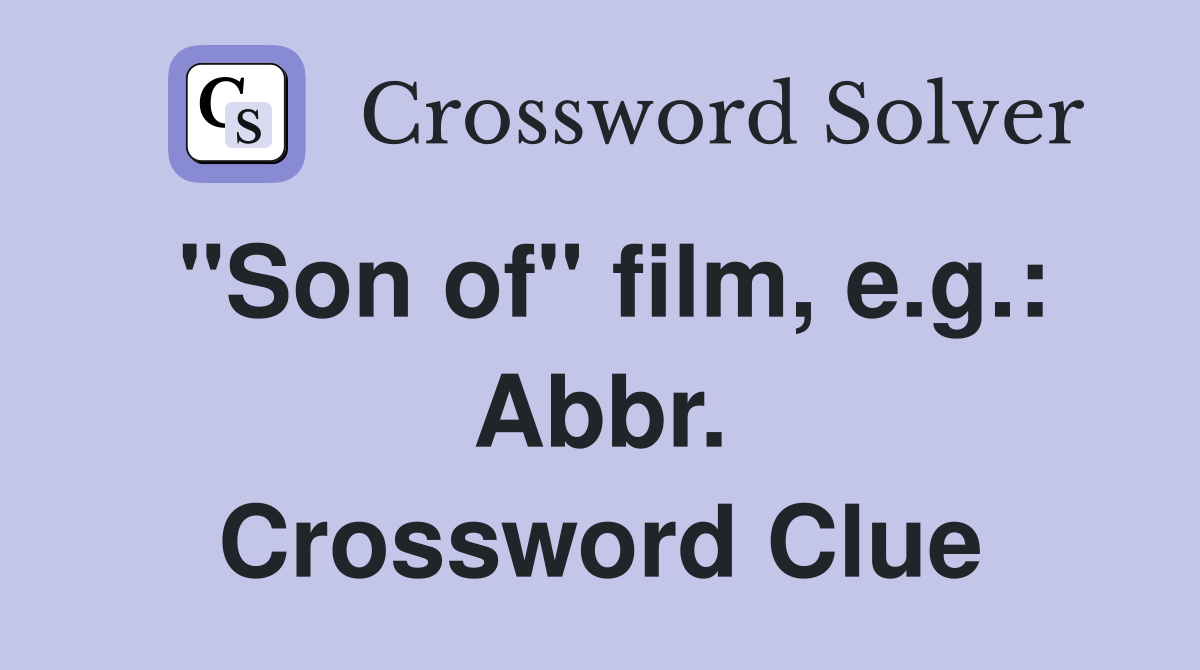"Son of" film, e.g.: Abbr. Crossword Clue