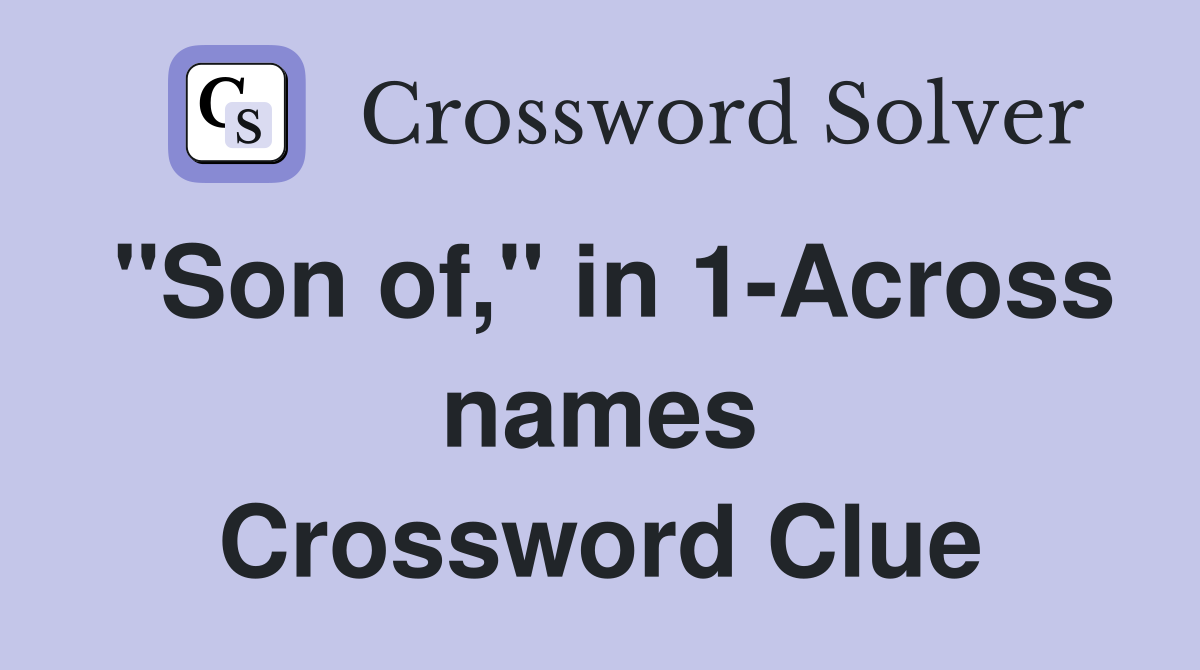 "Son of," in 1-Across names Crossword Clue