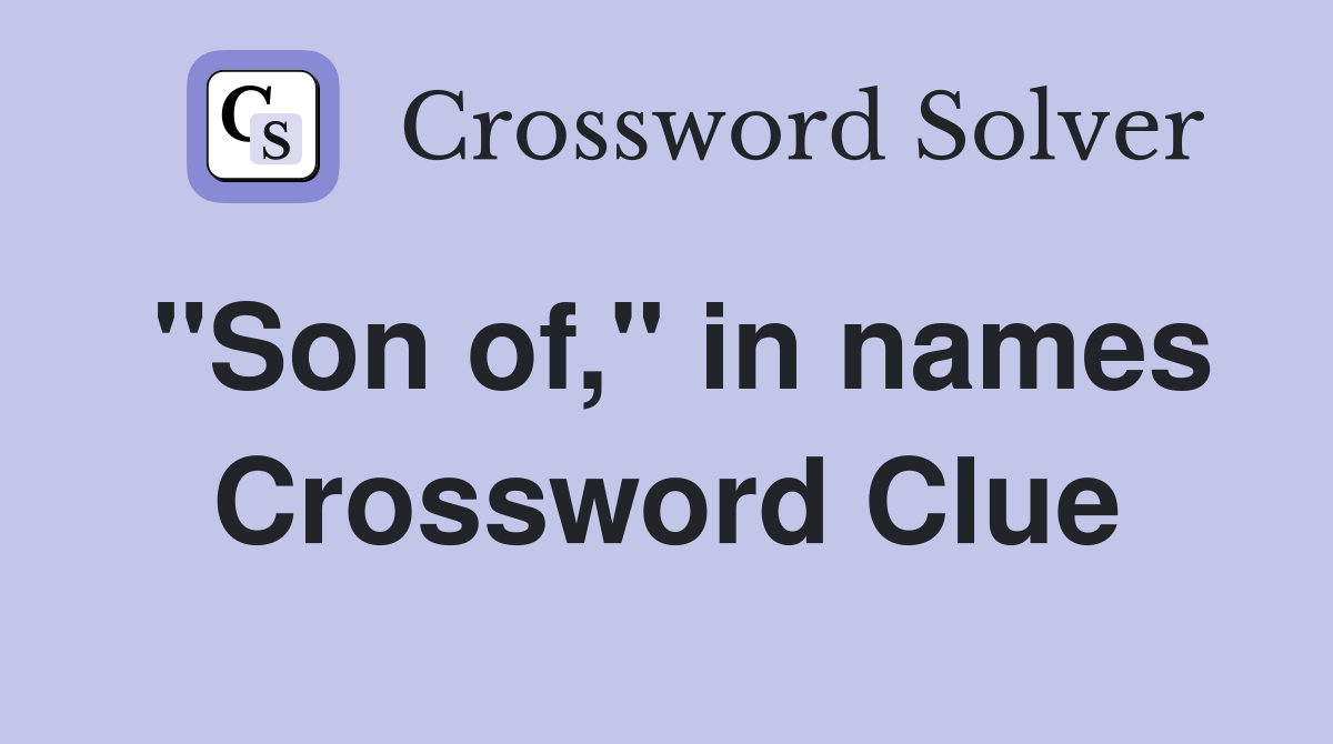 "Son of," in names Crossword Clue
