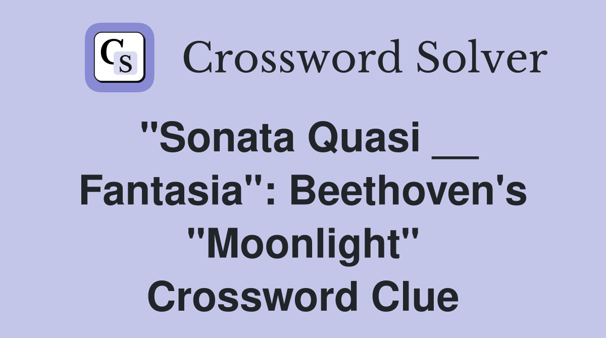 "Sonata Quasi __ Fantasia": Beethoven's "Moonlight" Crossword Clue