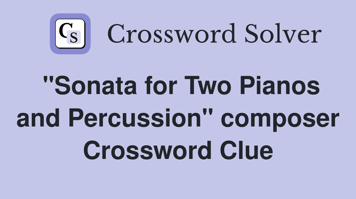 "Sonata for Two Pianos and Percussion" composer Crossword Clue