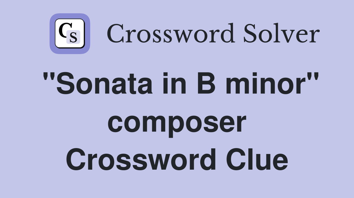 "Sonata in B minor" composer Crossword Clue