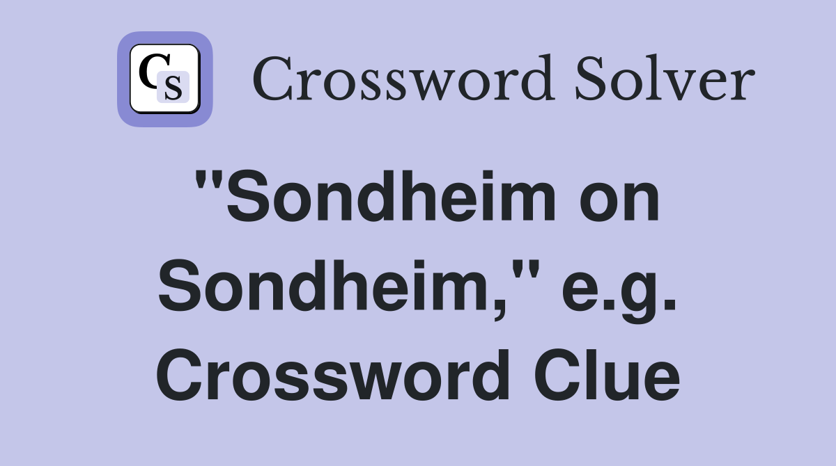 "Sondheim on Sondheim," e.g. Crossword Clue
