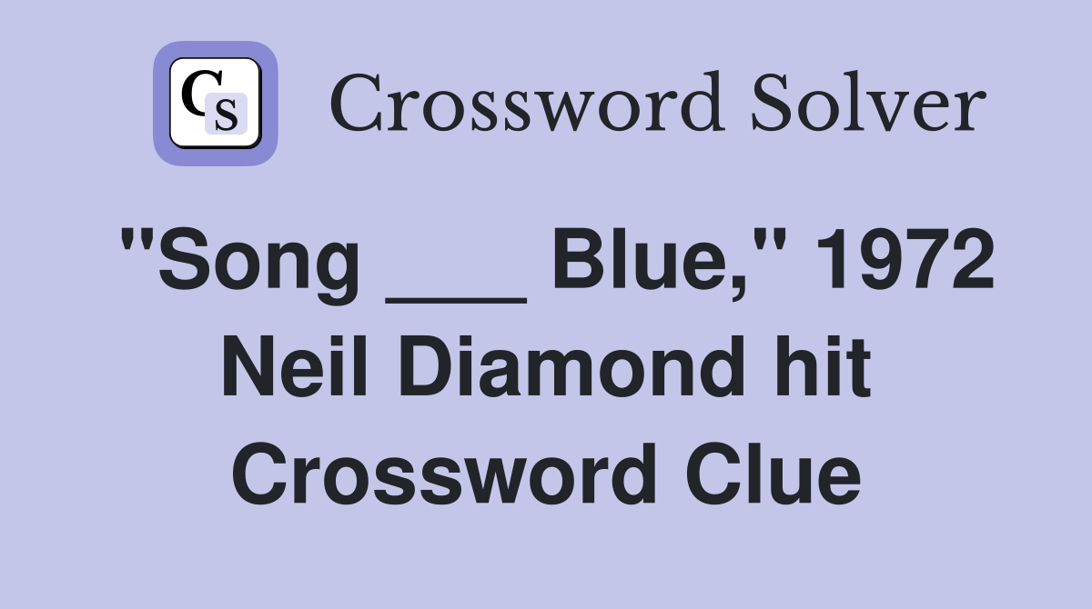 "Song ___ Blue," 1972 Neil Diamond hit Crossword Clue