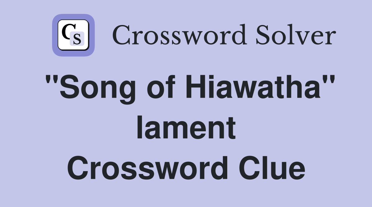 "Song of Hiawatha" lament Crossword Clue