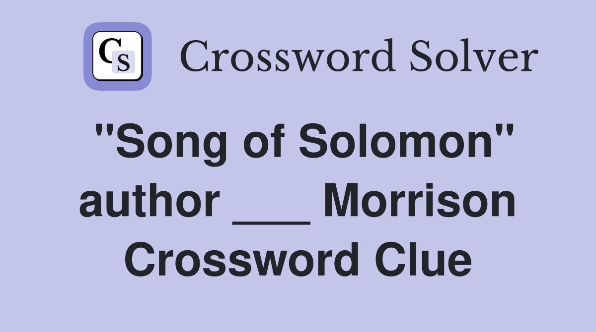 "Song of Solomon" author ___ Morrison Crossword Clue