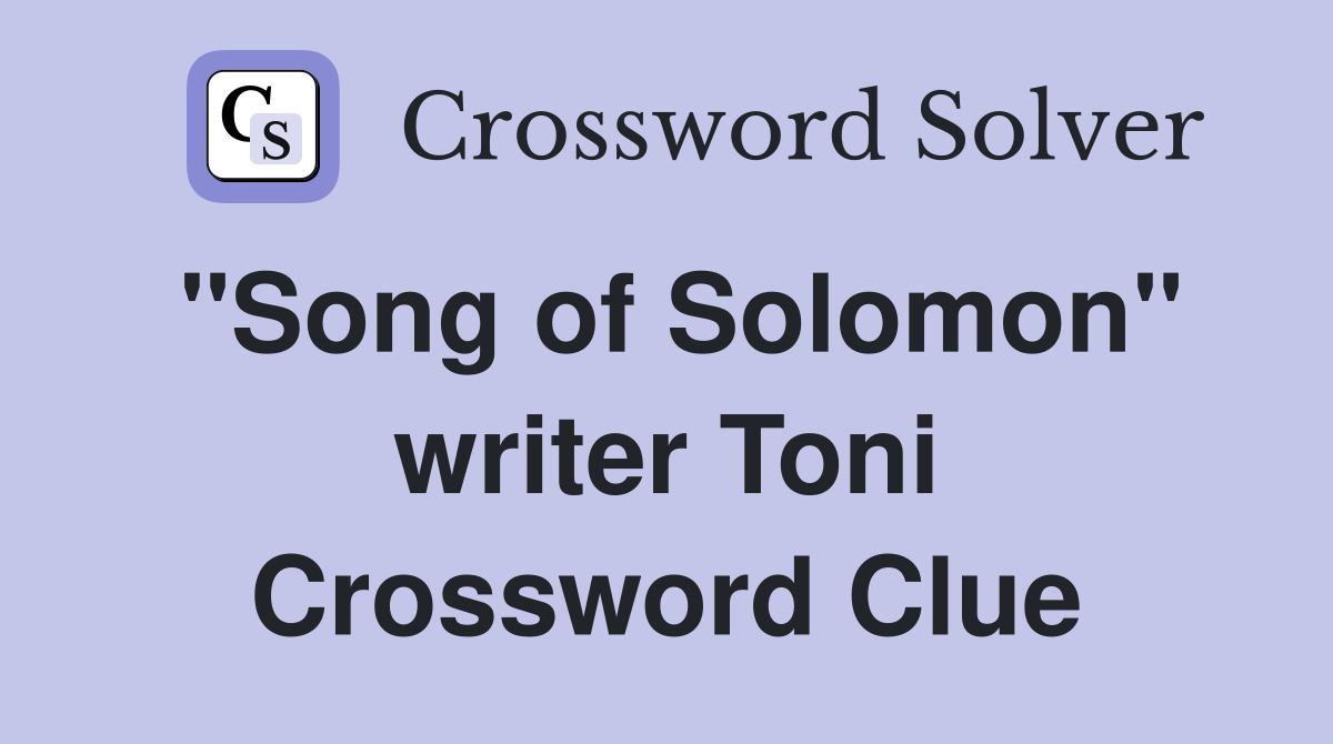 "Song of Solomon" writer Toni Crossword Clue