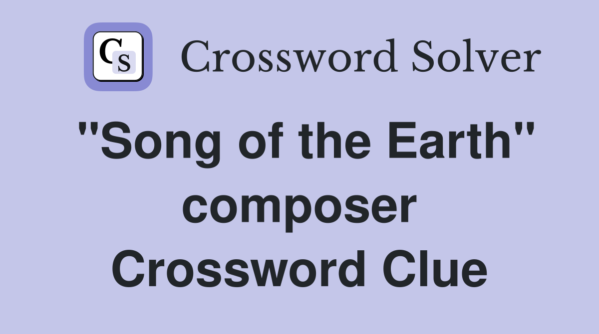 "Song of the Earth" composer Crossword Clue