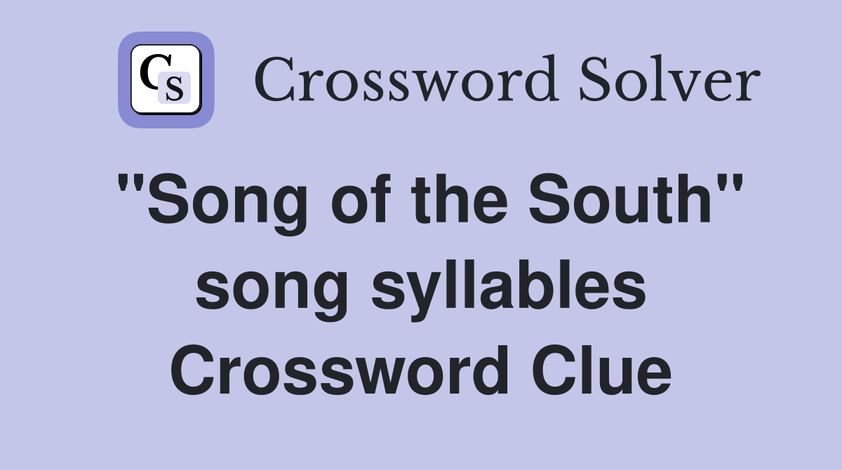 "Song of the South" song syllables Crossword Clue