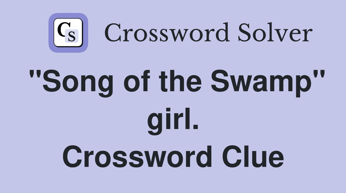 "Song of the Swamp" girl. Crossword Clue