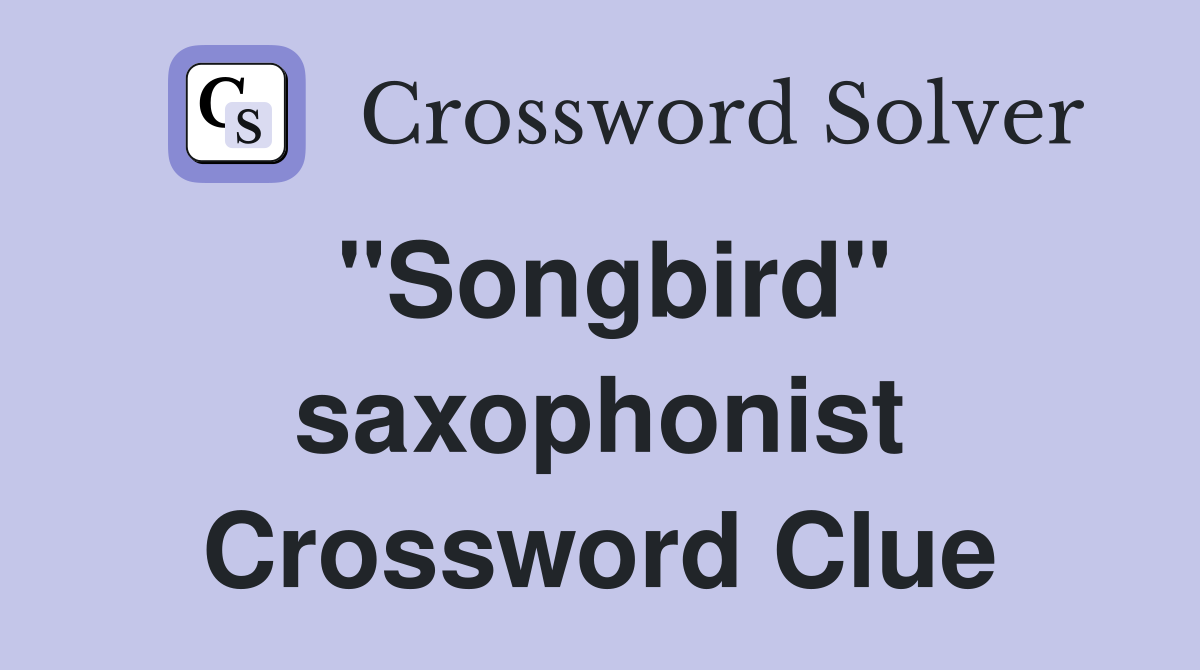 "Songbird" saxophonist Crossword Clue