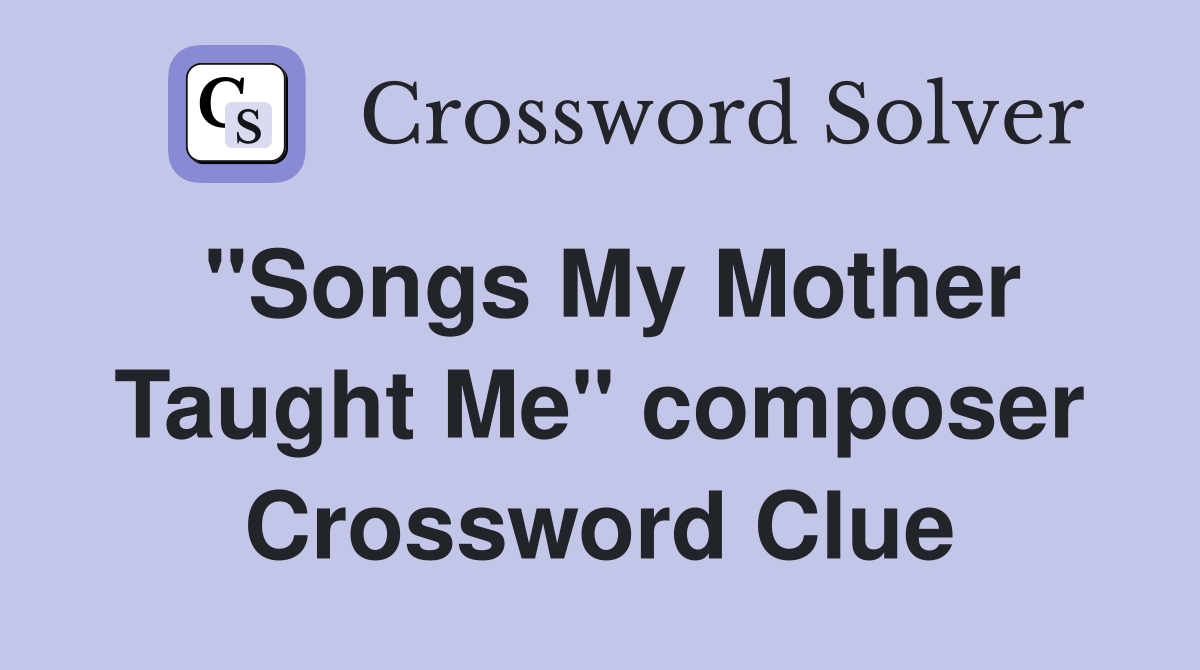 "Songs My Mother Taught Me" composer Crossword Clue