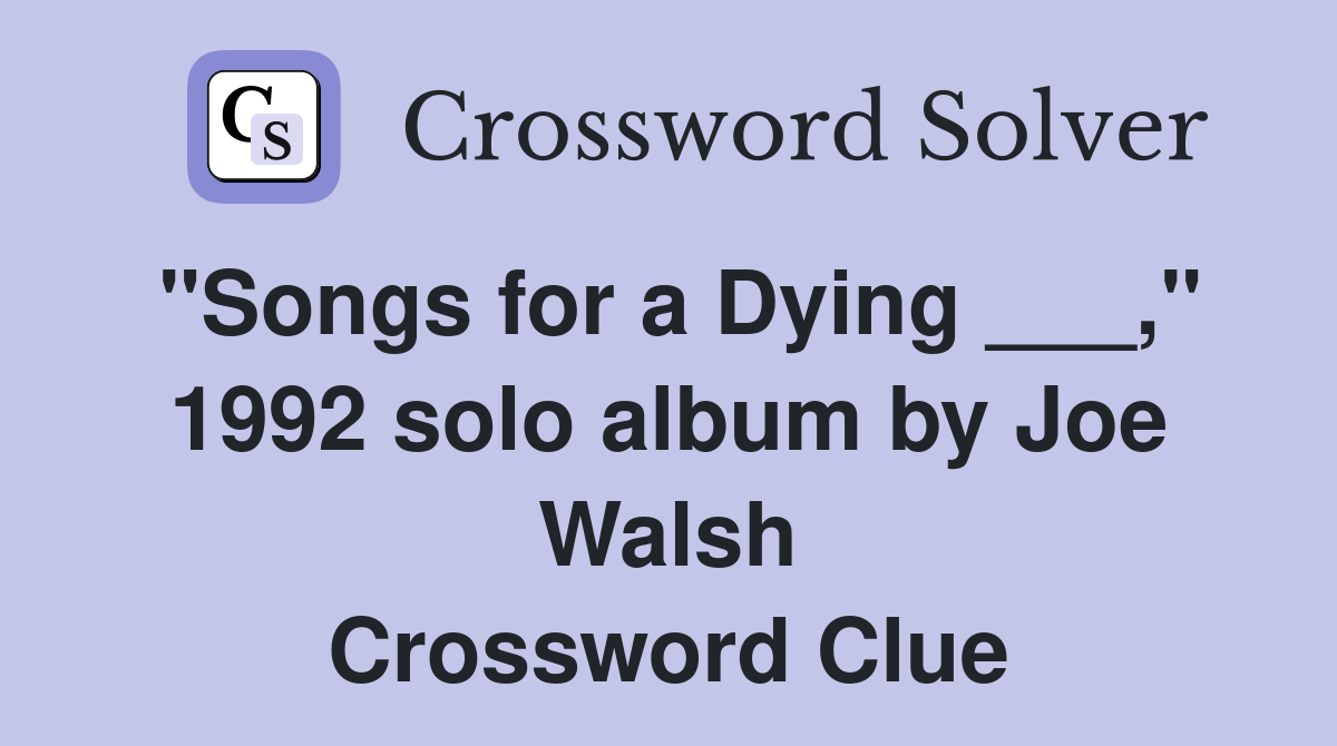 "Songs for a Dying ___," 1992 solo album by Joe Walsh Crossword Clue