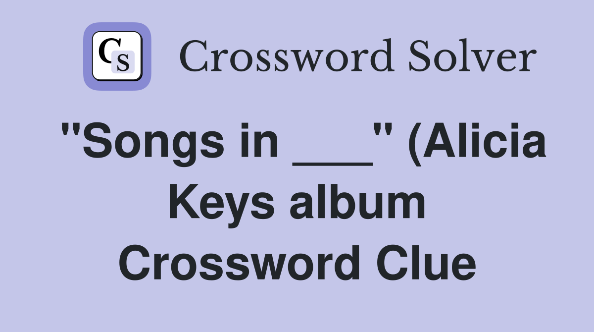 quot Songs in quot (Alicia Keys album) Crossword Clue Answers Crossword quot Songs in quot (Alicia Keys album) Crossword Clue Answers Crossword