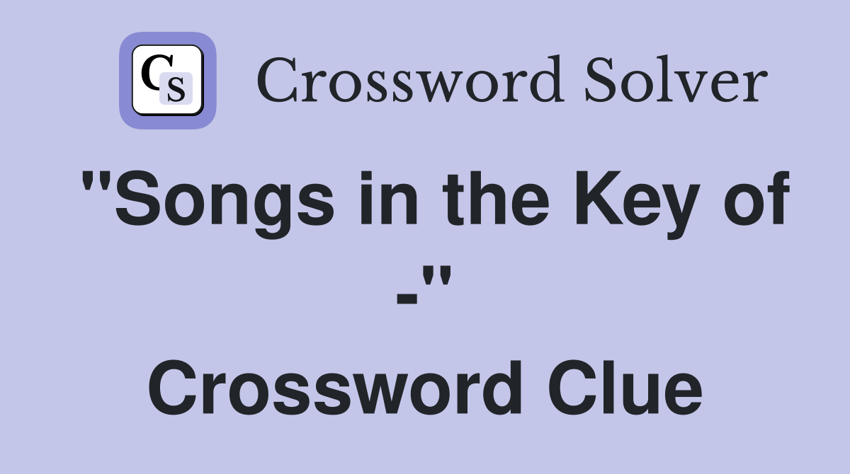 "Songs in the Key of -" Crossword Clue