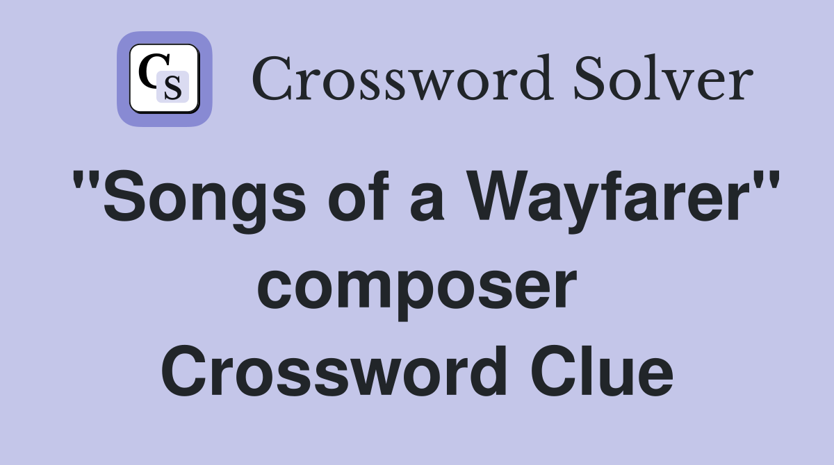 "Songs of a Wayfarer" composer Crossword Clue