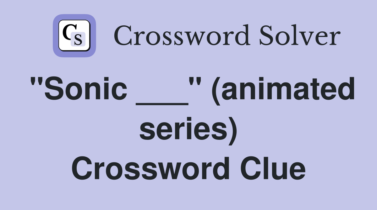 "Sonic ___" (animated series) Crossword Clue