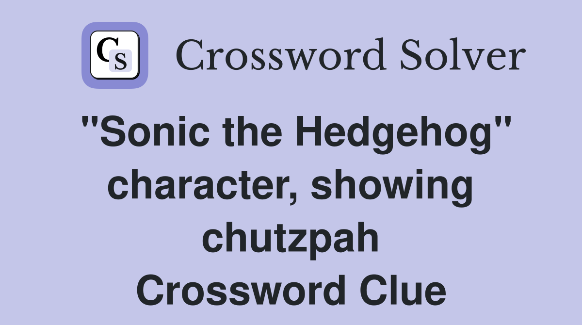 "Sonic the Hedgehog" character, showing chutzpah Crossword Clue