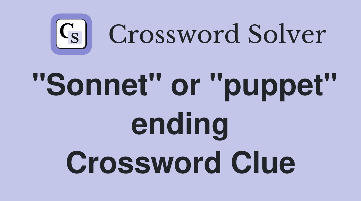 "Sonnet" or "puppet" ending Crossword Clue
