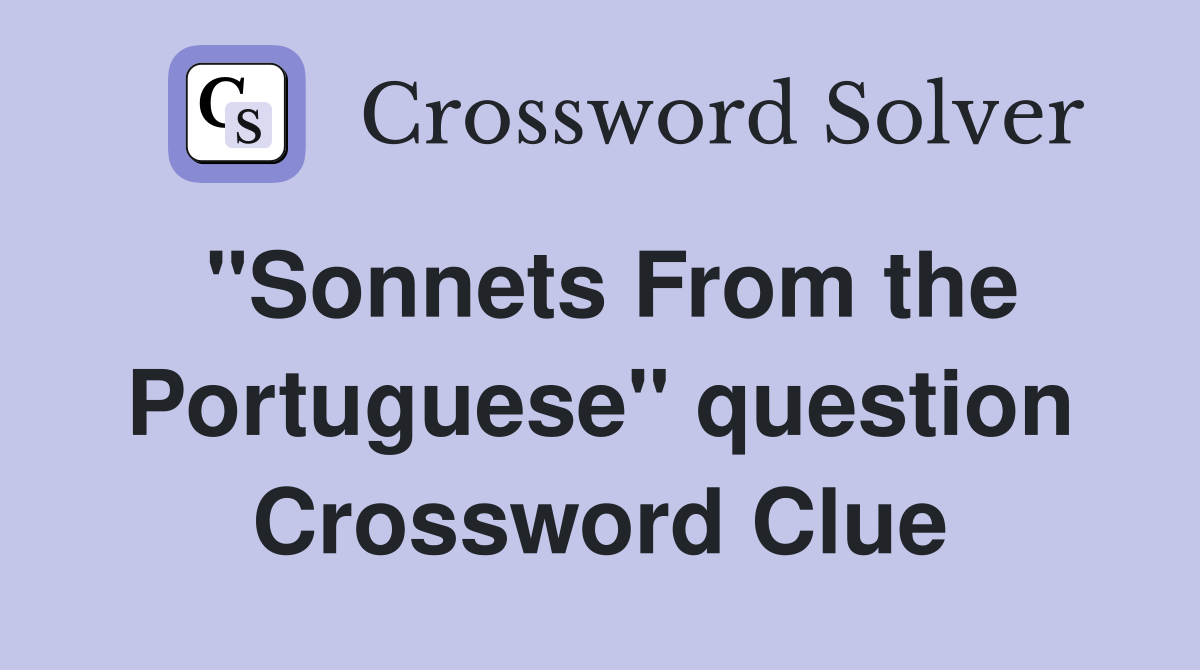 "Sonnets From the Portuguese" question Crossword Clue