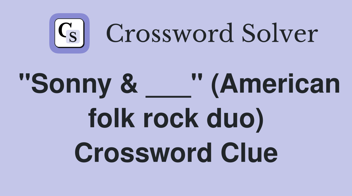 "Sonny & ___" (American folk rock duo) Crossword Clue