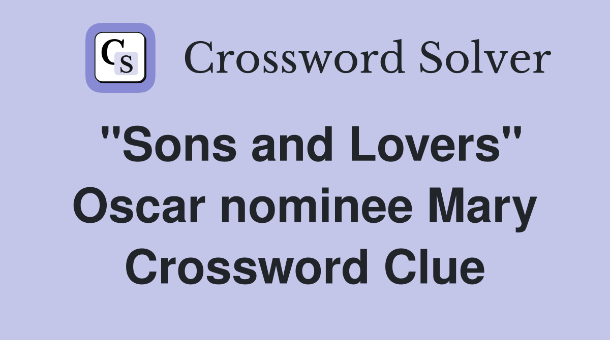 "Sons and Lovers" Oscar nominee Mary Crossword Clue