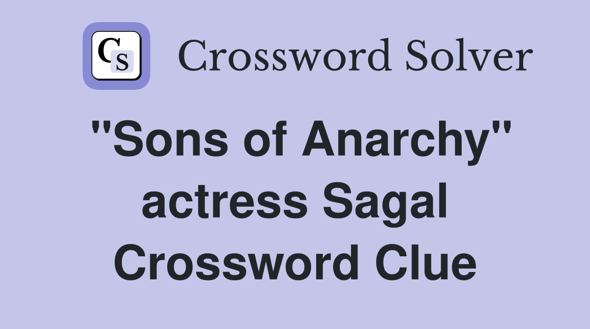 "Sons of Anarchy" actress Sagal Crossword Clue