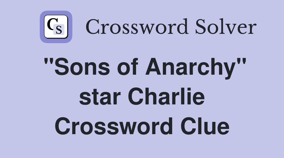 "Sons of Anarchy" star Charlie Crossword Clue